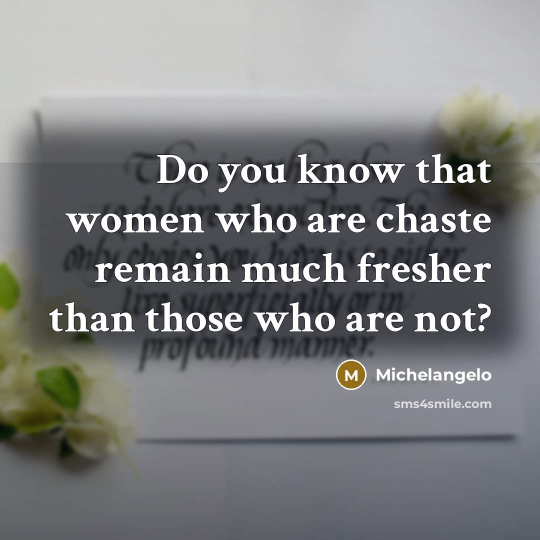 “Do you know that women who are chaste remain much…” quote by Michelangelo