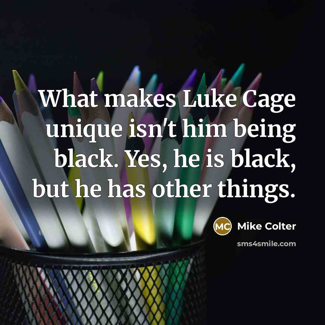 “What makes Luke Cage unique isn't him being black. Yes,…” quote by Mike Colter