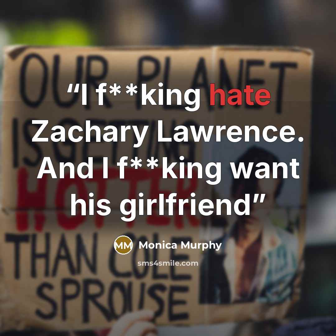 “I f**king hate Zachary Lawrence. And I f**king want his girlfriend” quote by Monica Murphy
