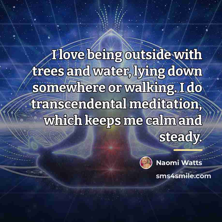 “I love being outside with trees and water, lying down…” quote by Naomi Watts