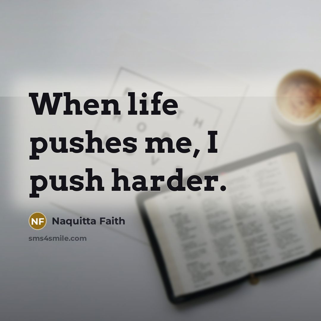 “When life pushes me, I push harder.…” quote by Naquitta Faith