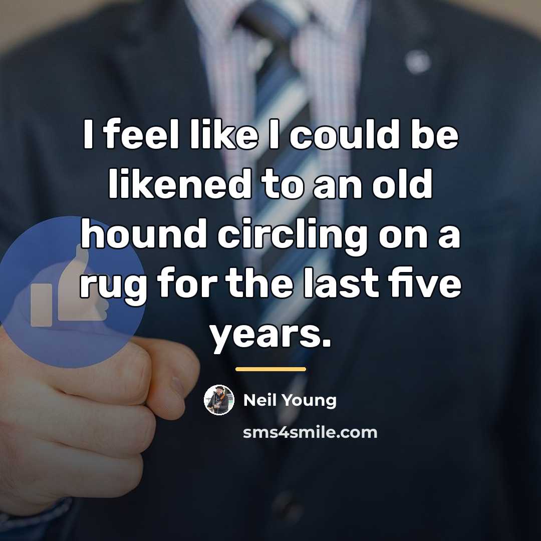 “I feel like I could be likened to an old…” quote by Neil Young