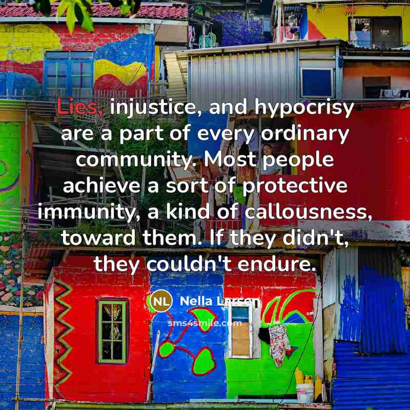 “Lies, injustice, and hypocrisy are a part of every ordinary…” quote by Nella Larsen