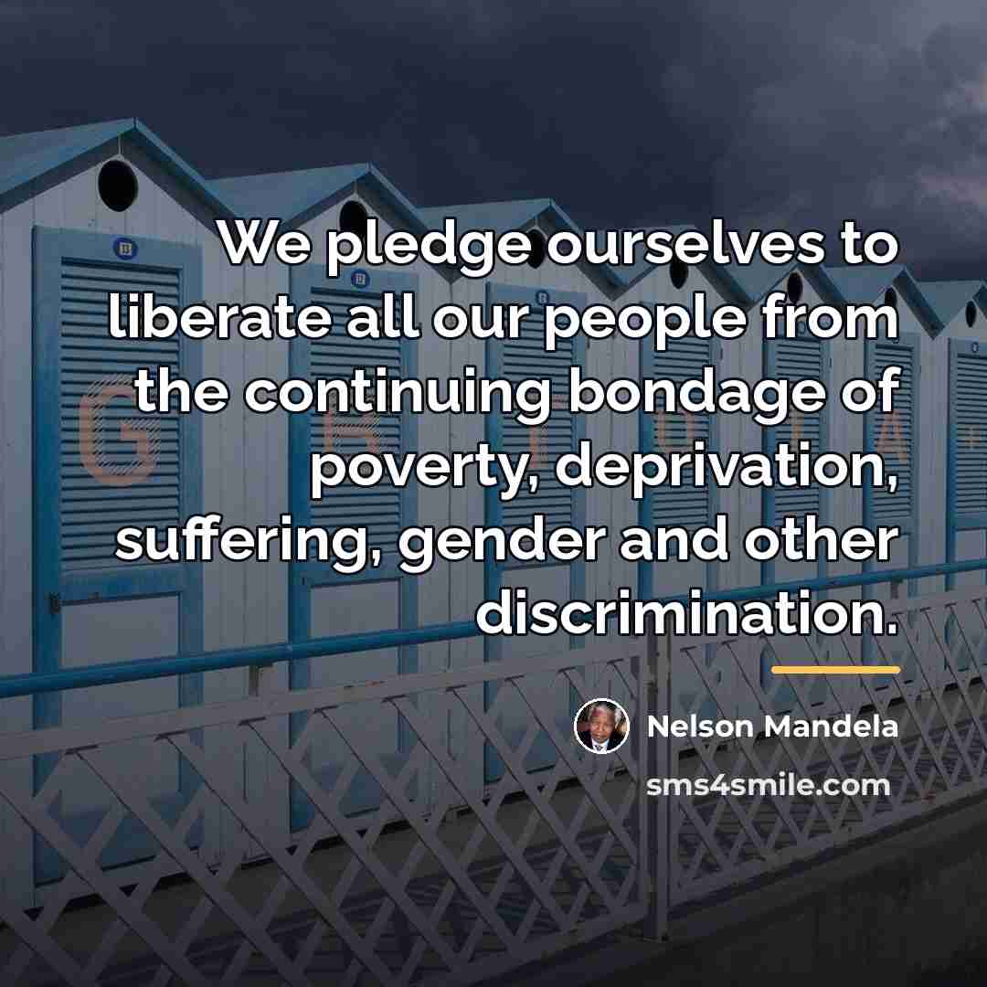 “We pledge ourselves to liberate all our people from the…” quote by Nelson Mandela