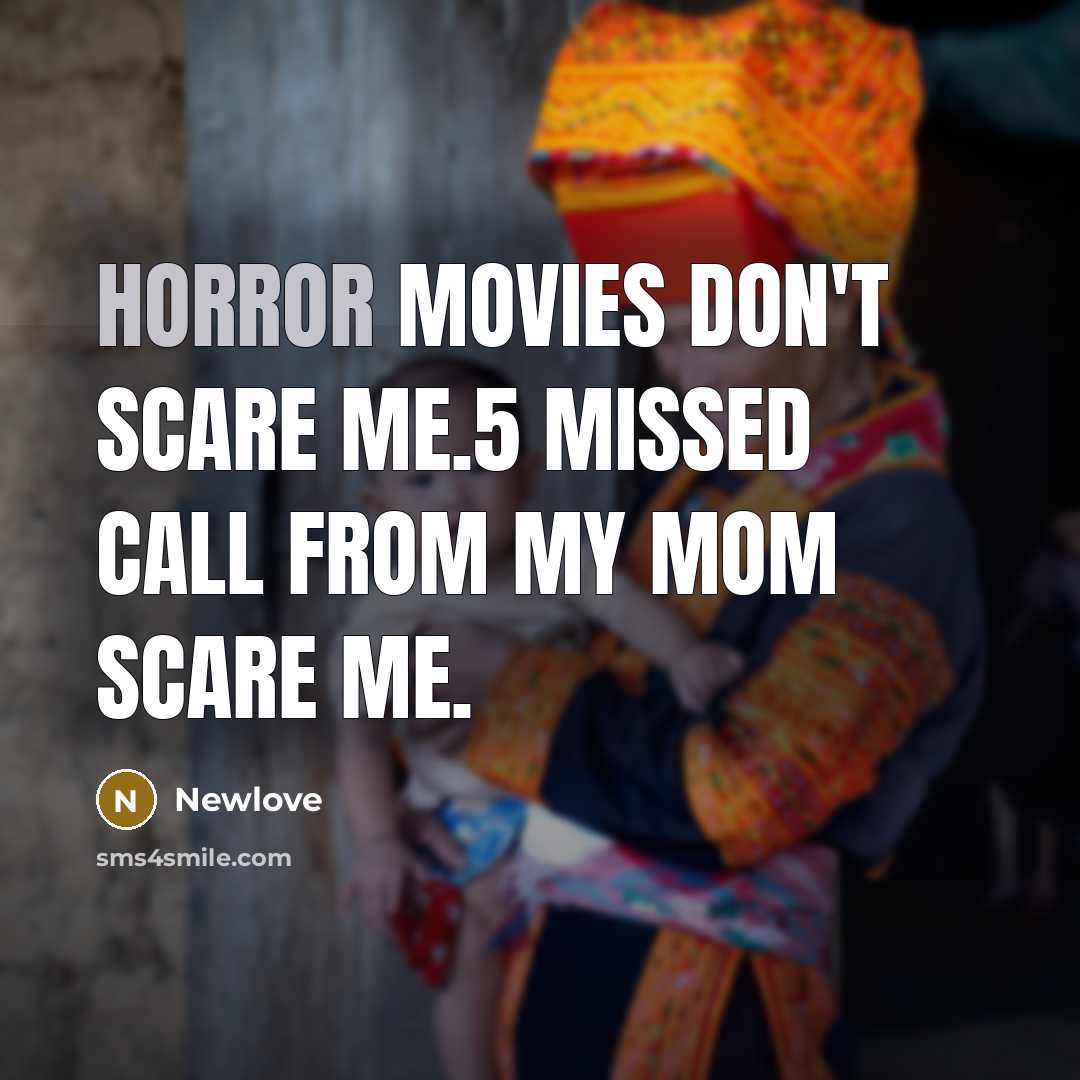 “Horror movies don't scare me.5 missed call from my mom…” quote by Newlove