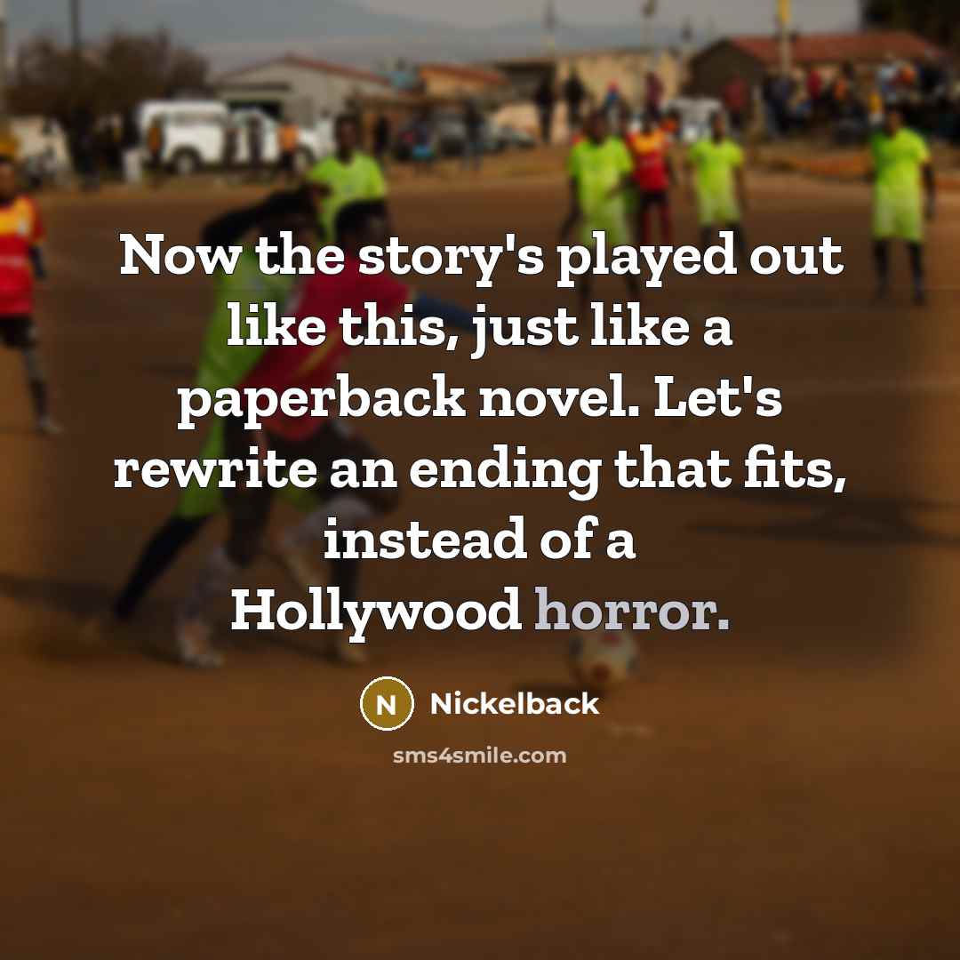“Now the story's played out like this, just like a…” quote by Nickelback