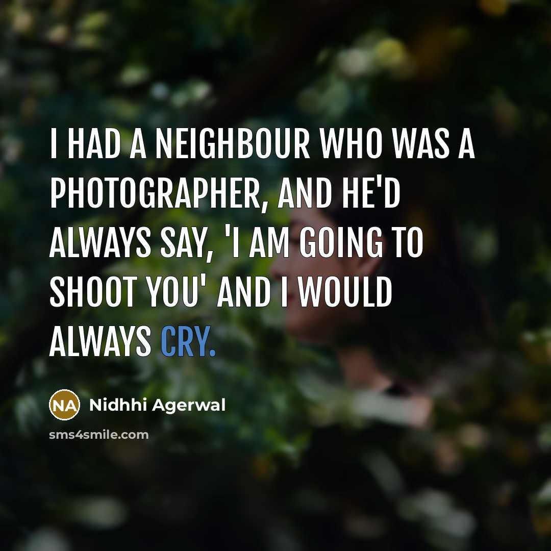“I had a neighbour who was a photographer, and he'd…” quote by Nidhhi Agerwal