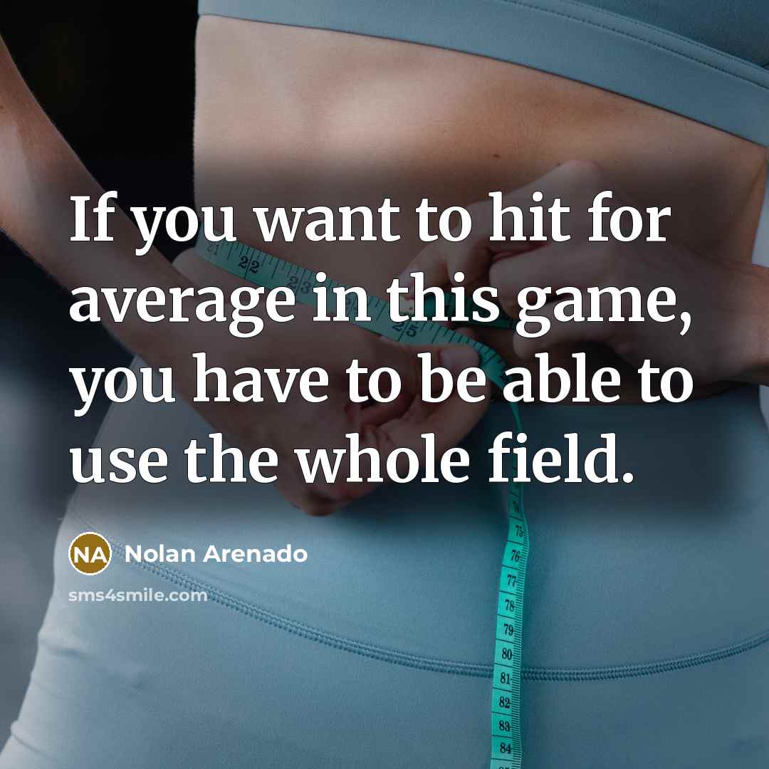 “If you want to hit for average in this game,…” quote by Nolan Arenado