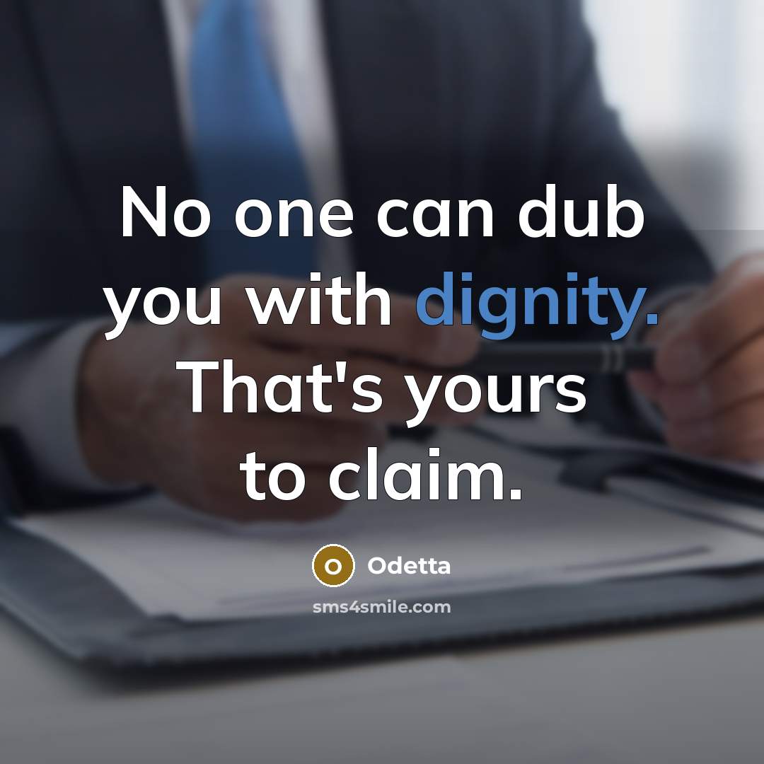 “No one can dub you with dignity. That's yours to claim.” quote by Odetta