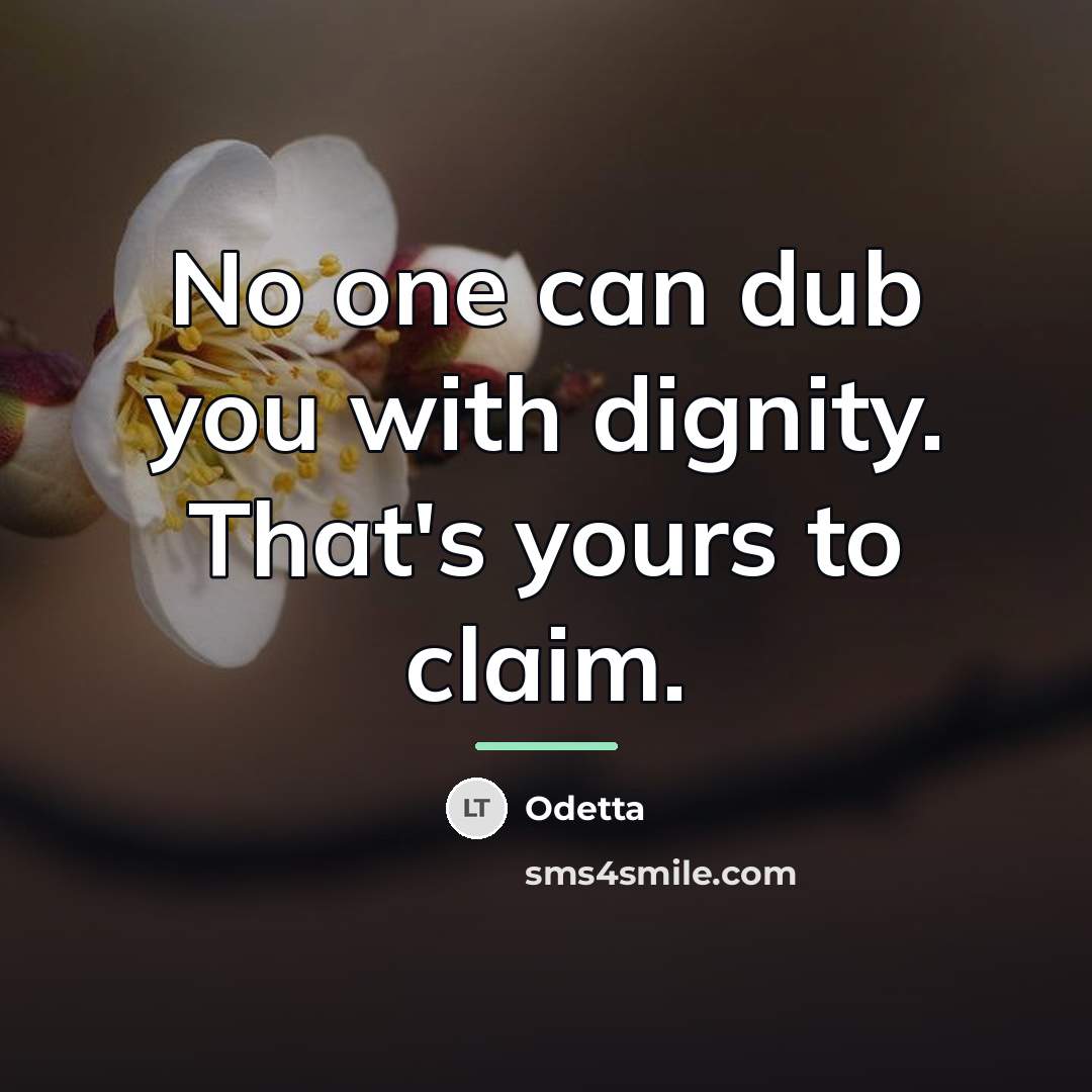 “No one can dub you with dignity. That's yours to…” quote by Odetta