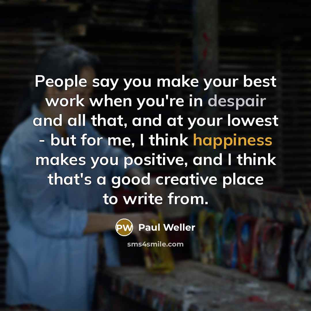“People say you make your best work when you're in…” quote by Paul Weller