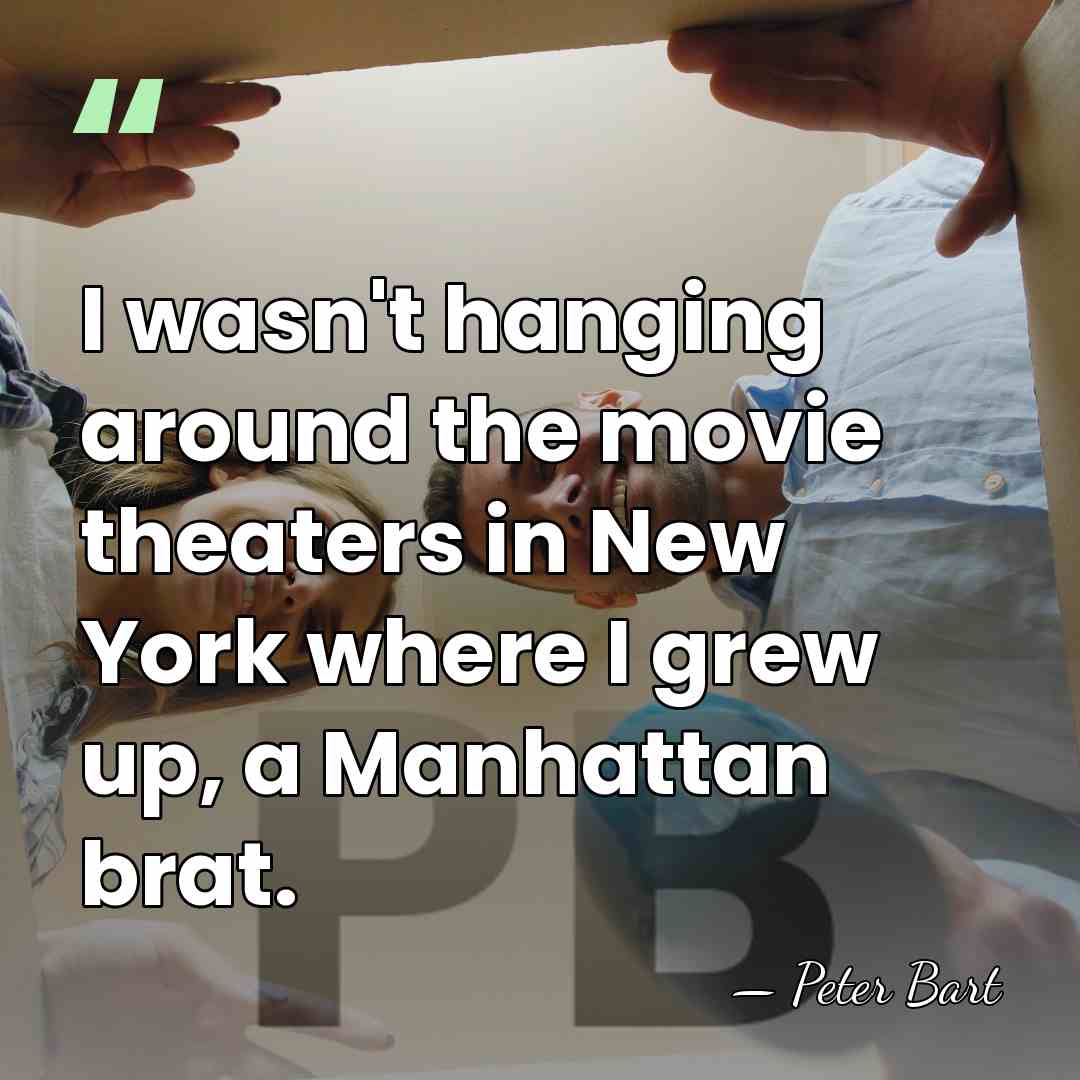 I wasn't hanging around the movie theaters in New York where I&hellip; - Peter Bart