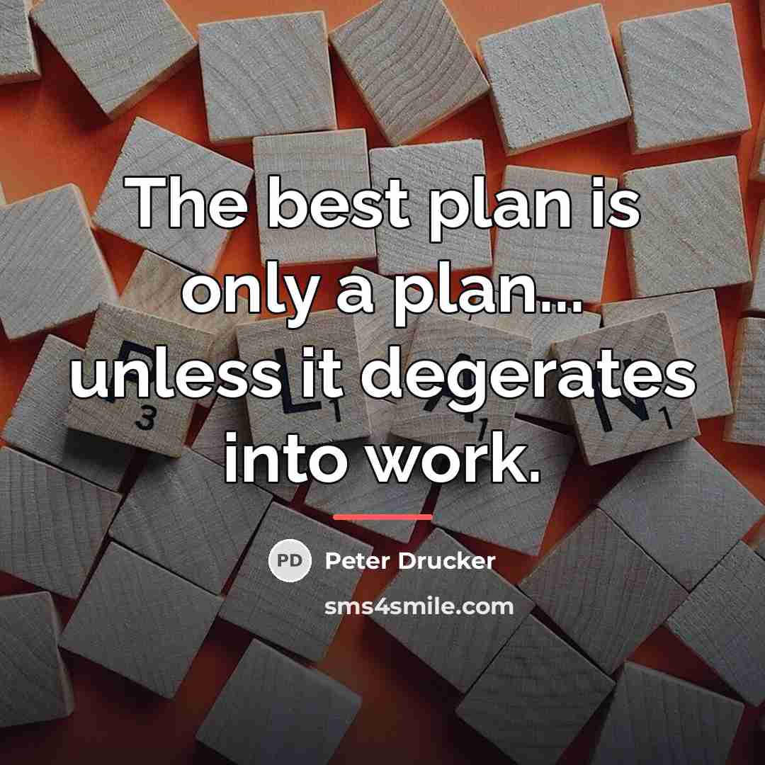 “The best plan is only a plan... unless it degerates…” quote by Peter Drucker