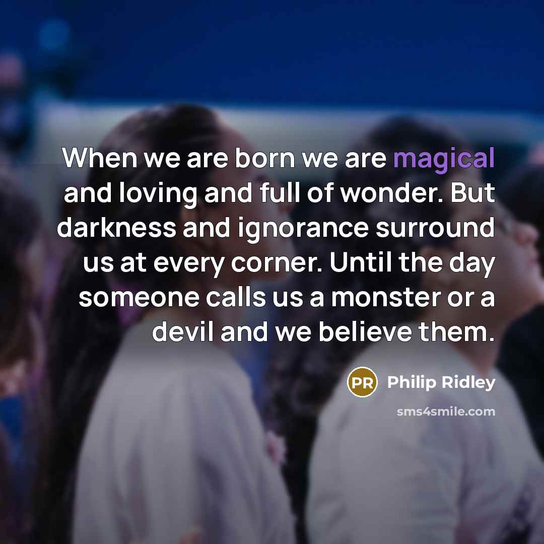 “When we are born we are magical and loving and…” quote by Philip Ridley