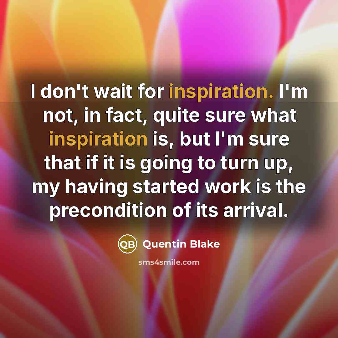“I don't wait for inspiration. I'm not, in fact, quite…” quote by Quentin Blake