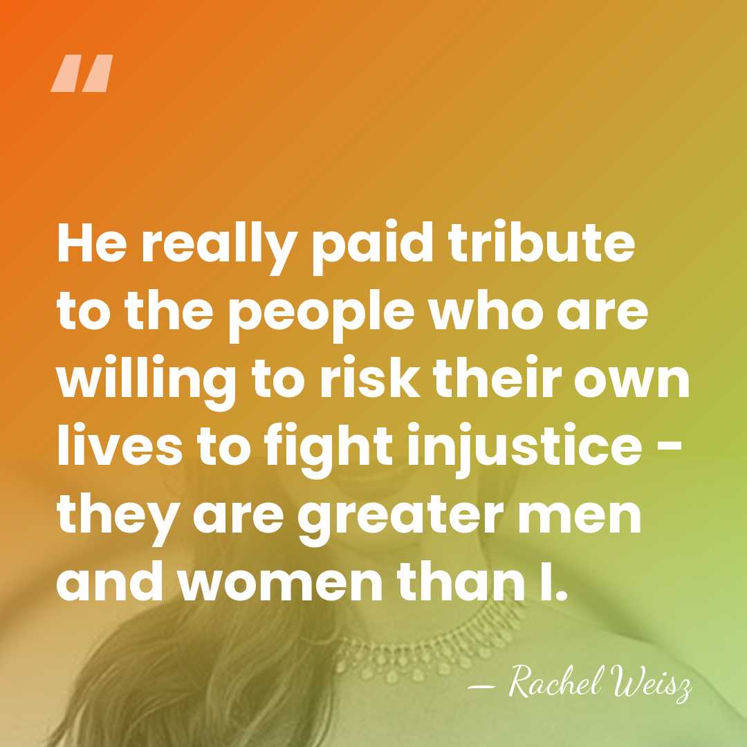 He really paid tribute to the people who are willing to risk&hellip; - Rachel Weisz
