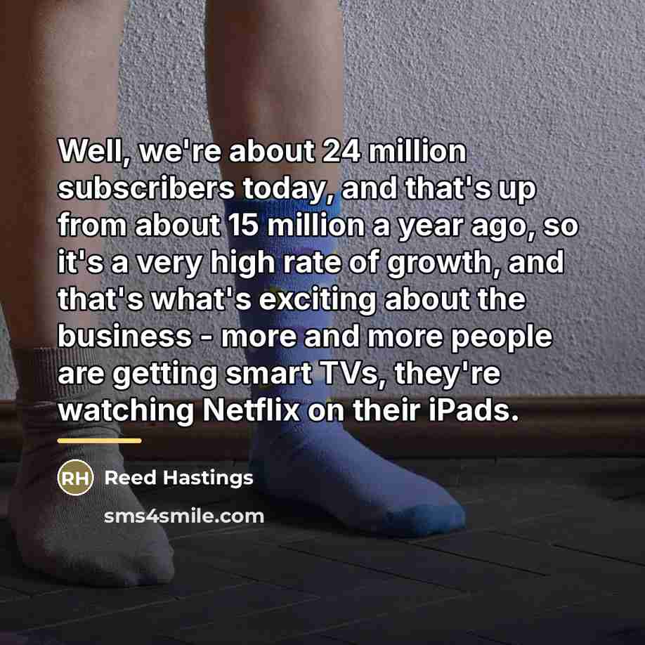 “Well, we're about 24 million subscribers today, and that's up…” quote by Reed Hastings