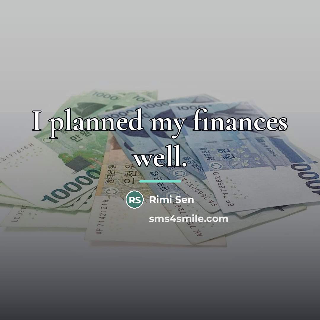 “I planned my finances well.…” quote by Rimi Sen