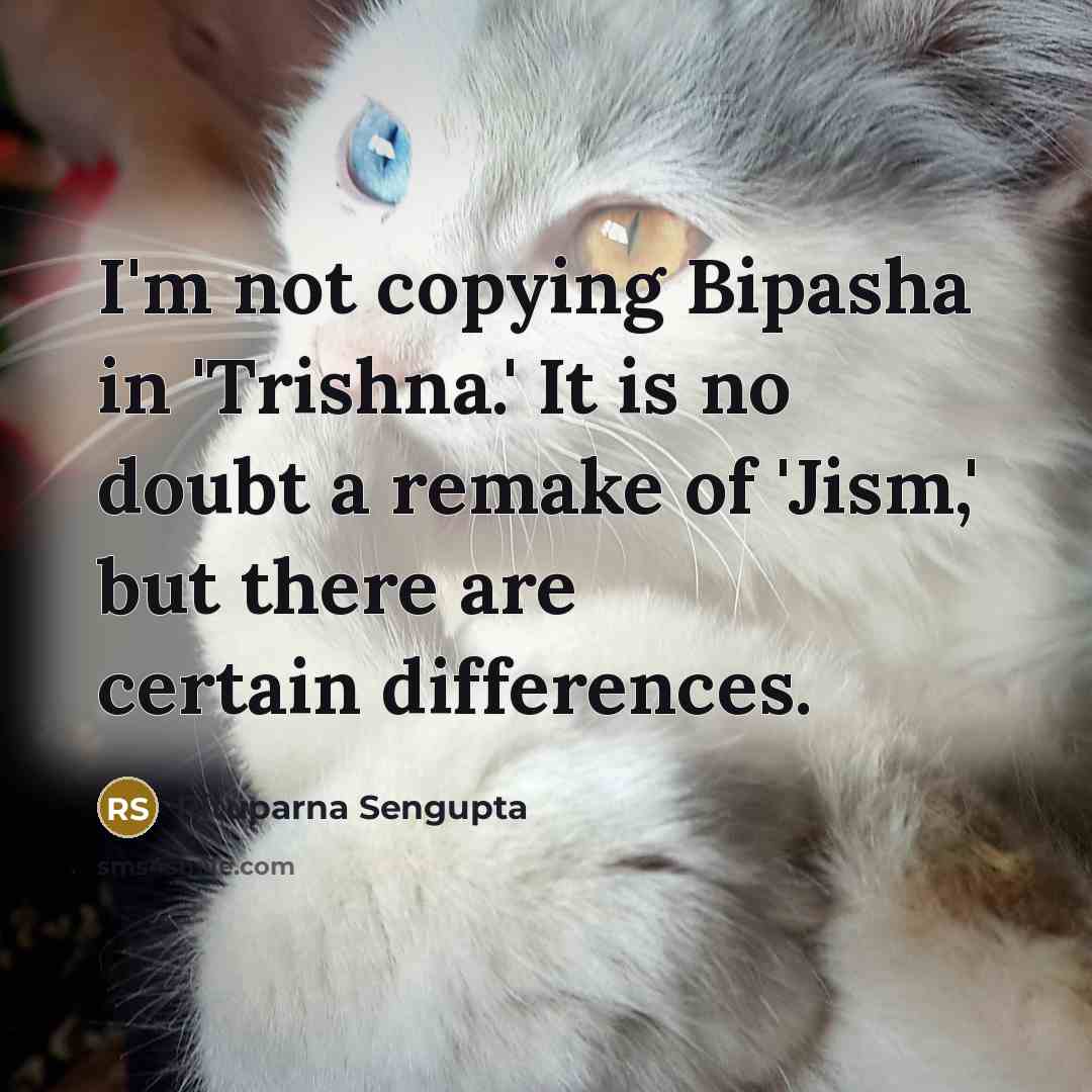 “I'm not copying Bipasha in 'Trishna.' It is no doubt…” quote by Rituparna Sengupta