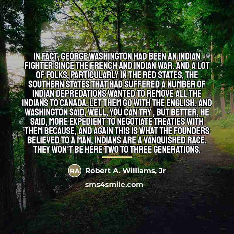 “In fact, George Washington had been an Indian fighter since…” quote by Robert A. Williams, Jr