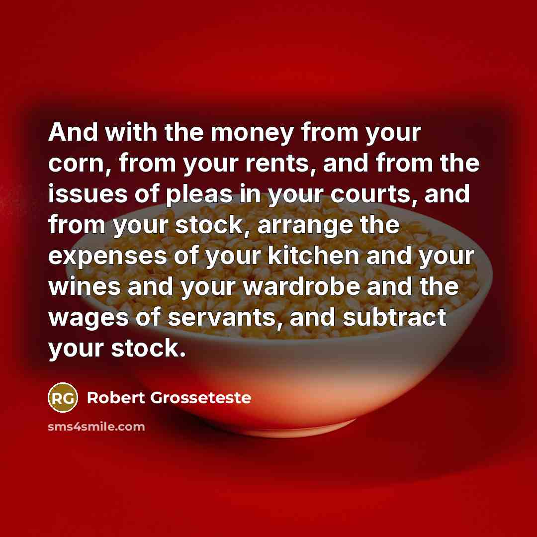 “And with the money from your corn, from your rents,…” quote by Robert Grosseteste