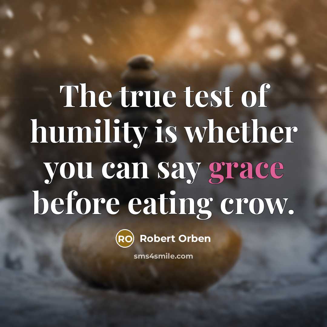 “The true test of humility is whether you can say…” quote by Robert Orben