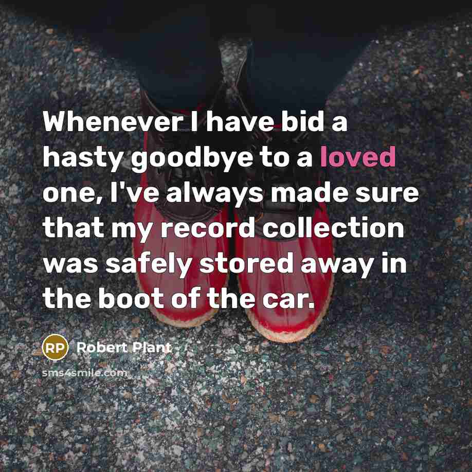 “Whenever I have bid a hasty goodbye to a loved…” quote by Robert Plant