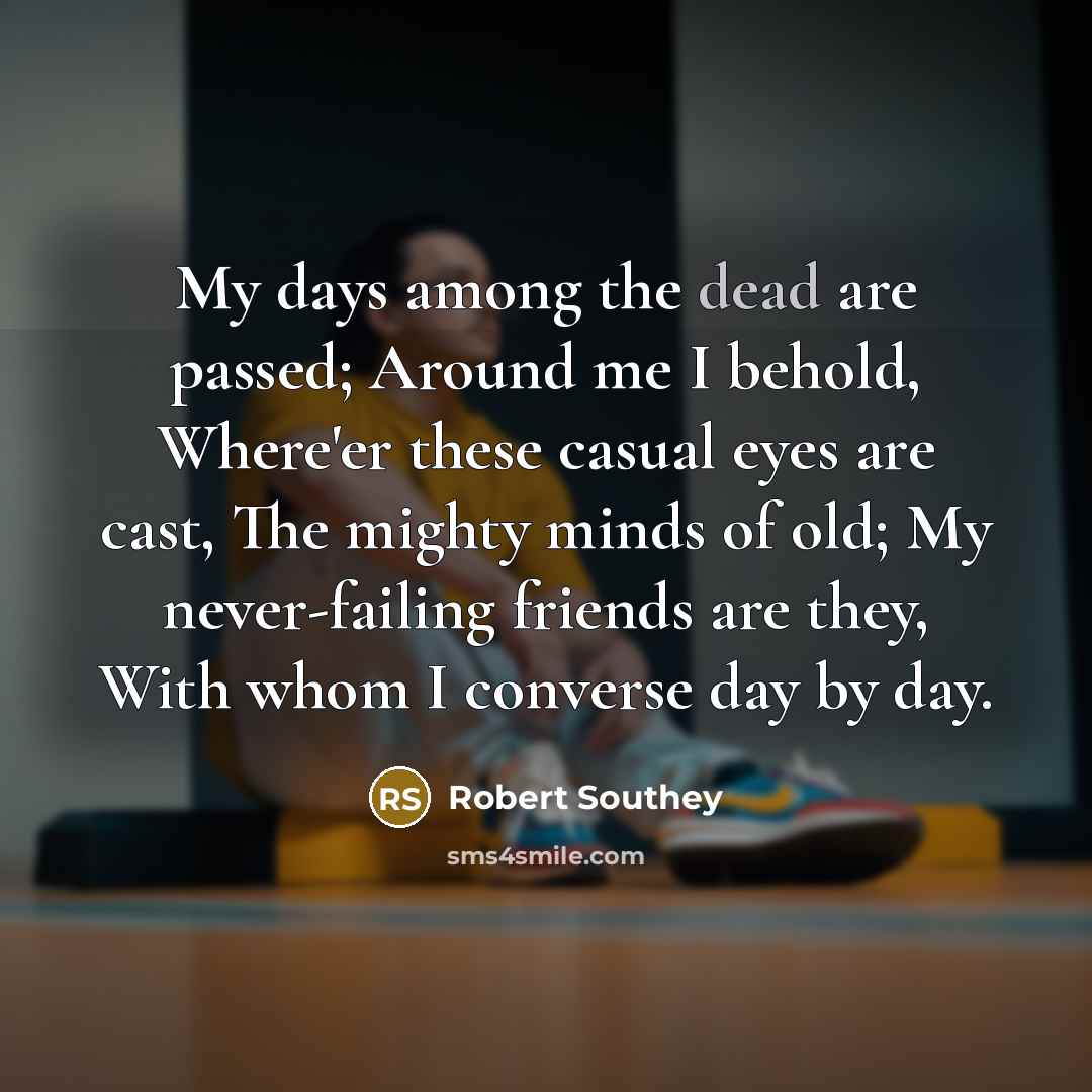 “My days among the dead are passed; Around me I…” quote by Robert Southey