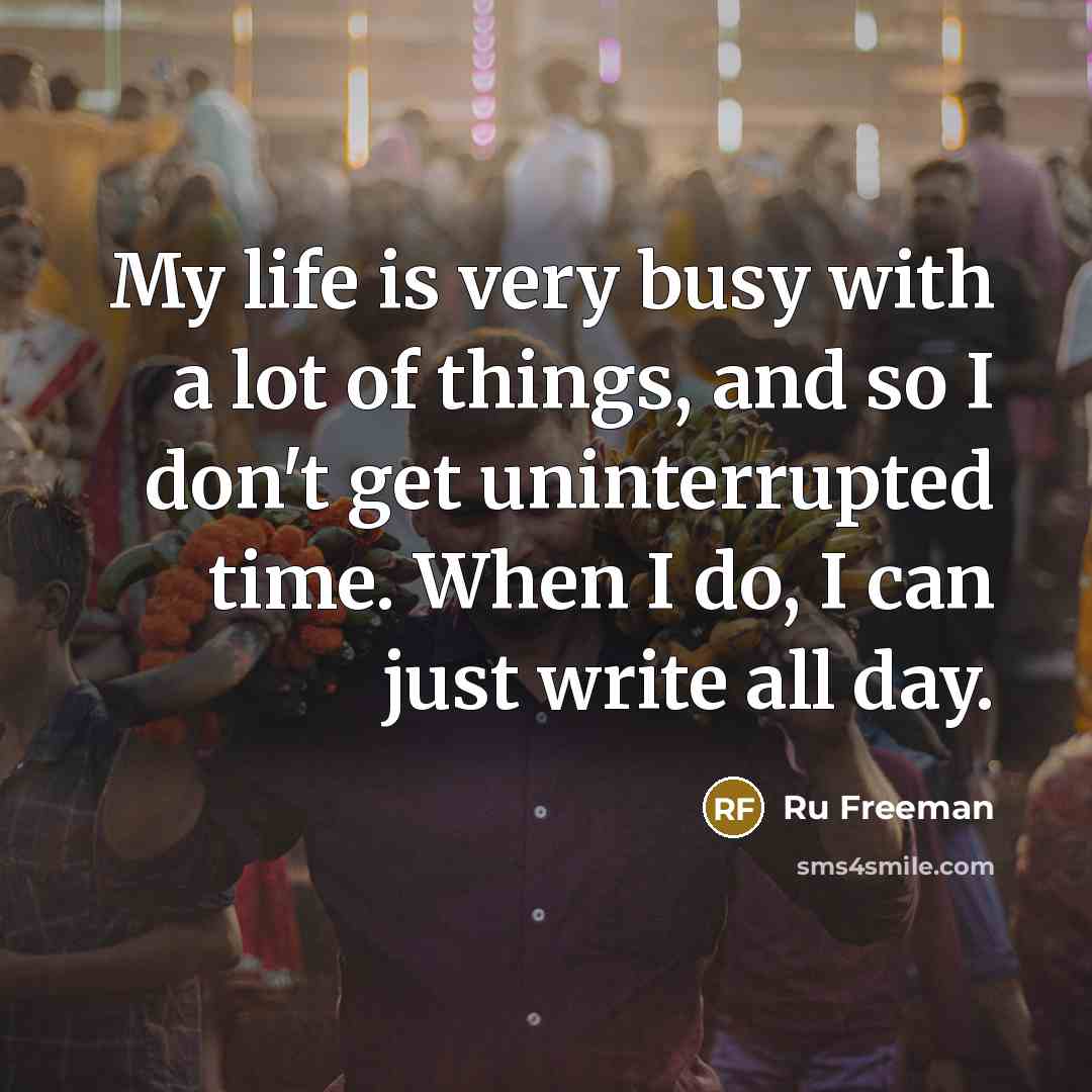 “My life is very busy with a lot of things,…” quote by Ru Freeman
