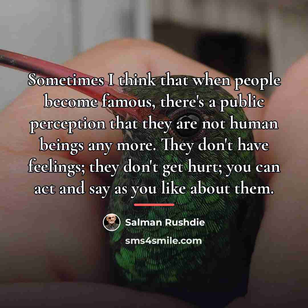 “Sometimes I think that when people become famous, there's a…” quote by Salman Rushdie