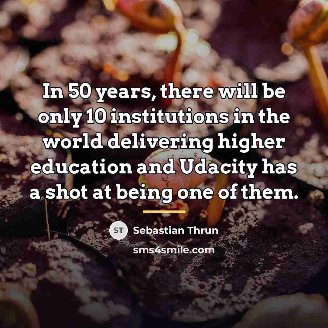 “In 50 years, there will be only 10 institutions in…” quote by Sebastian Thrun