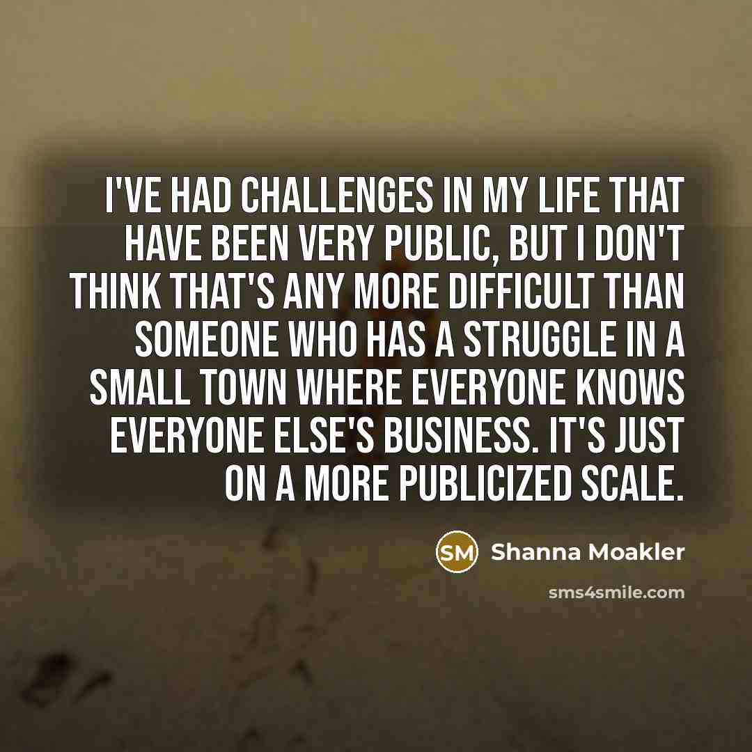 “I've had challenges in my life that have been very…” quote by Shanna Moakler