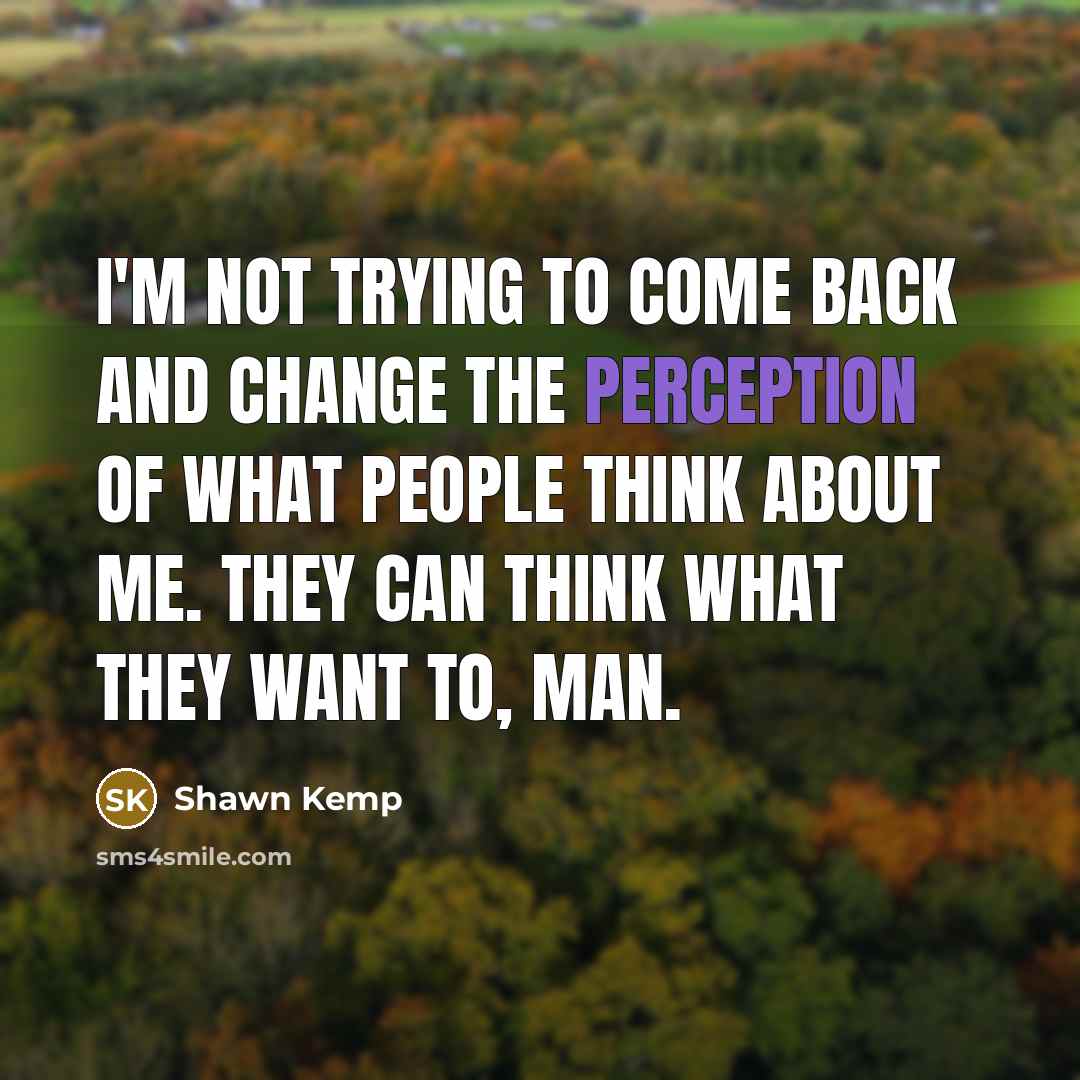 “I'm not trying to come back and change the perception…” quote by Shawn Kemp