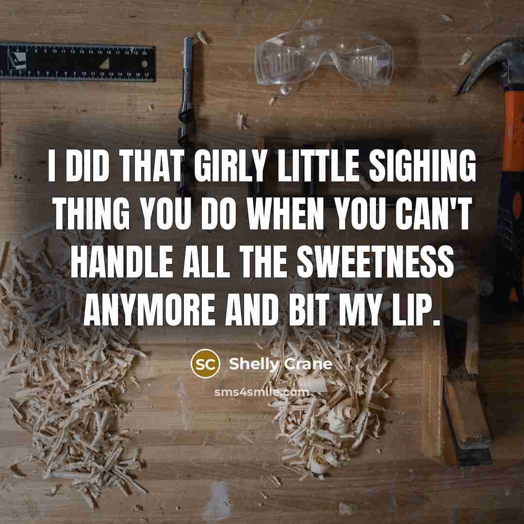“I did that girly little sighing thing you do when…” quote by Shelly Crane