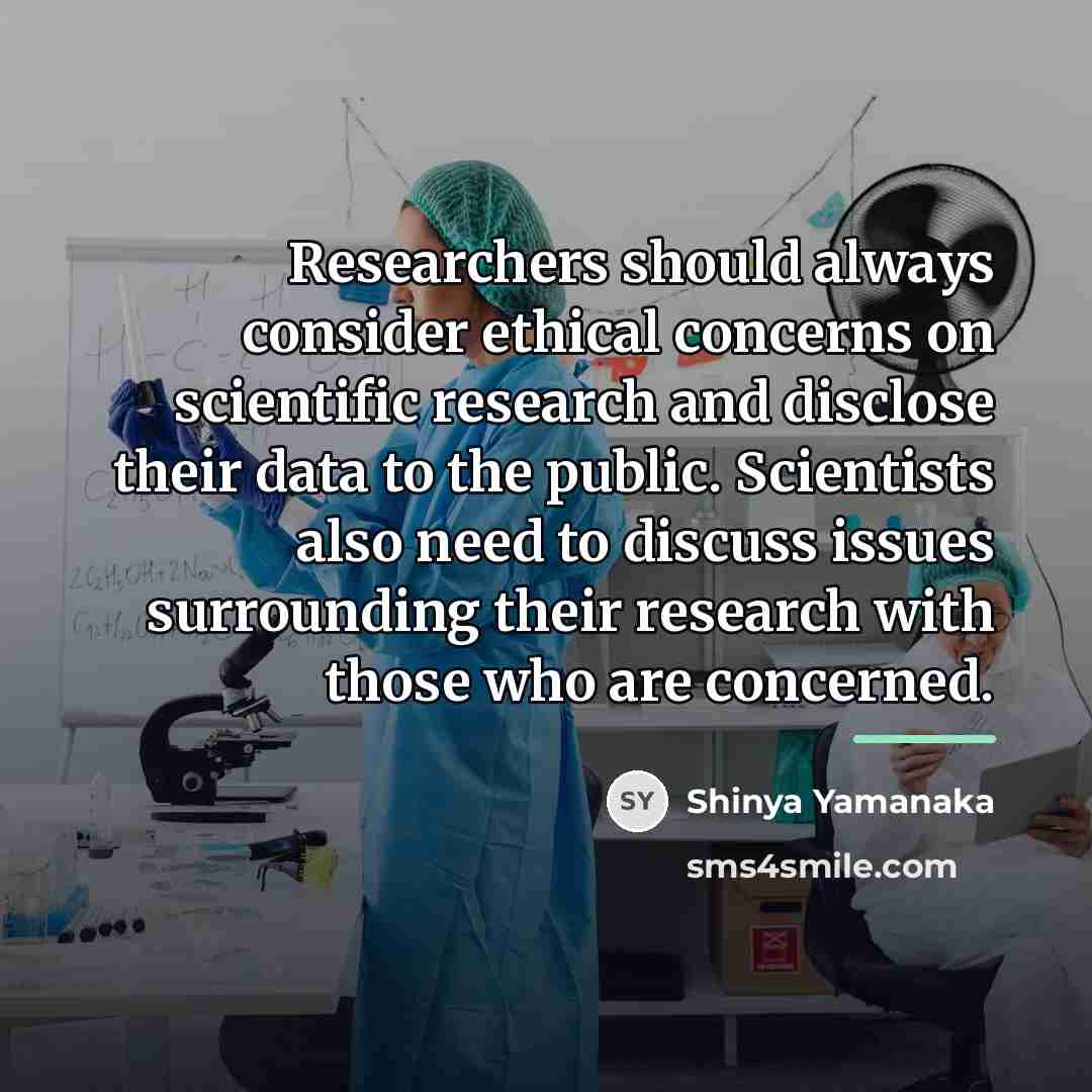 “Researchers should always consider ethical concerns on scientific research and…” quote by Shinya Yamanaka