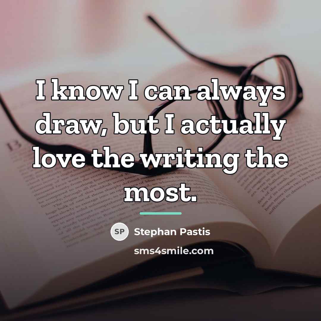 “I know I can always draw, but I actually love…” quote by Stephan Pastis