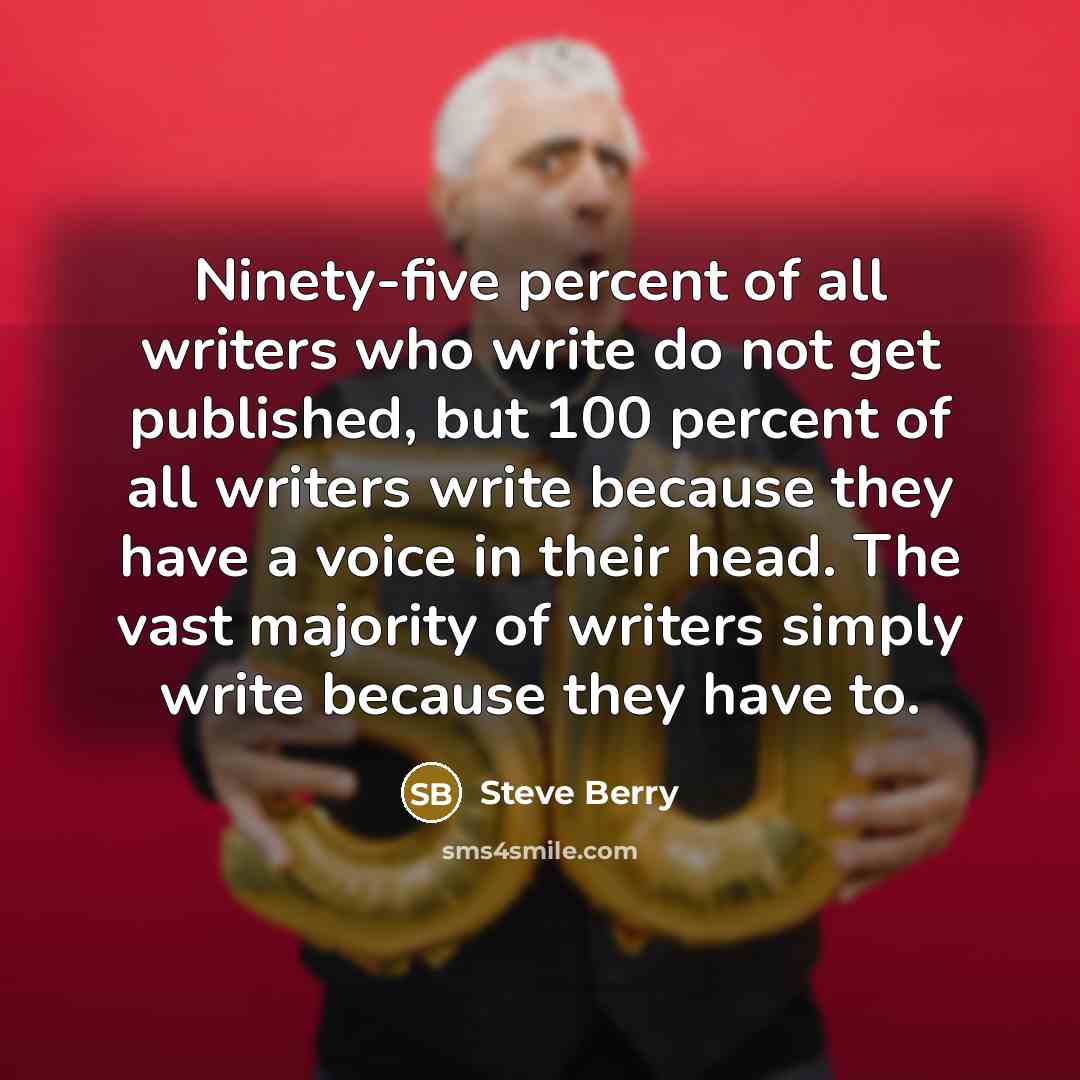 “Ninety-five percent of all writers who write do not get…” quote by Steve Berry