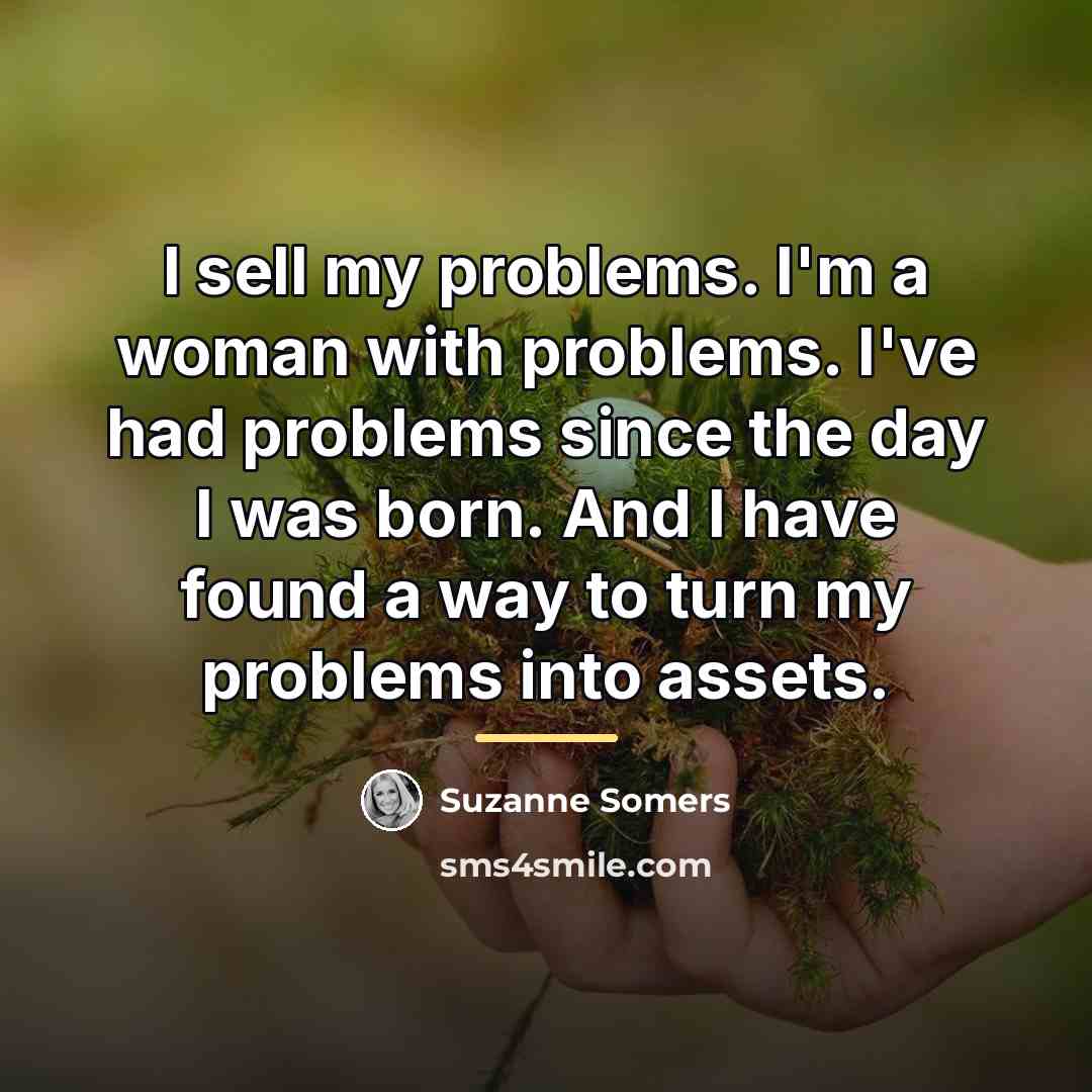 “I sell my problems. I'm a woman with problems. I've…” quote by Suzanne Somers