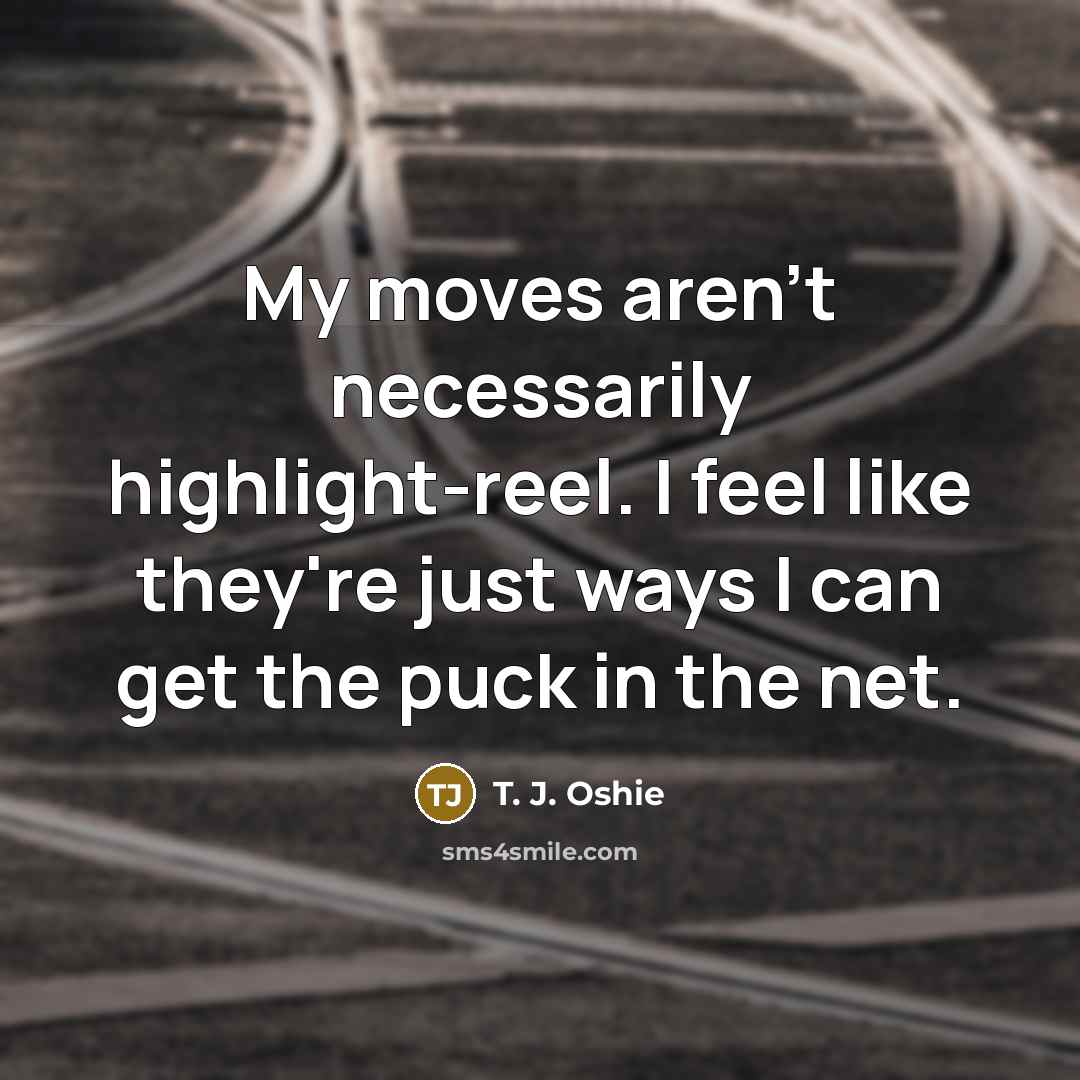 “My moves aren't necessarily highlight-reel. I feel like they're just…” quote by T. J. Oshie
