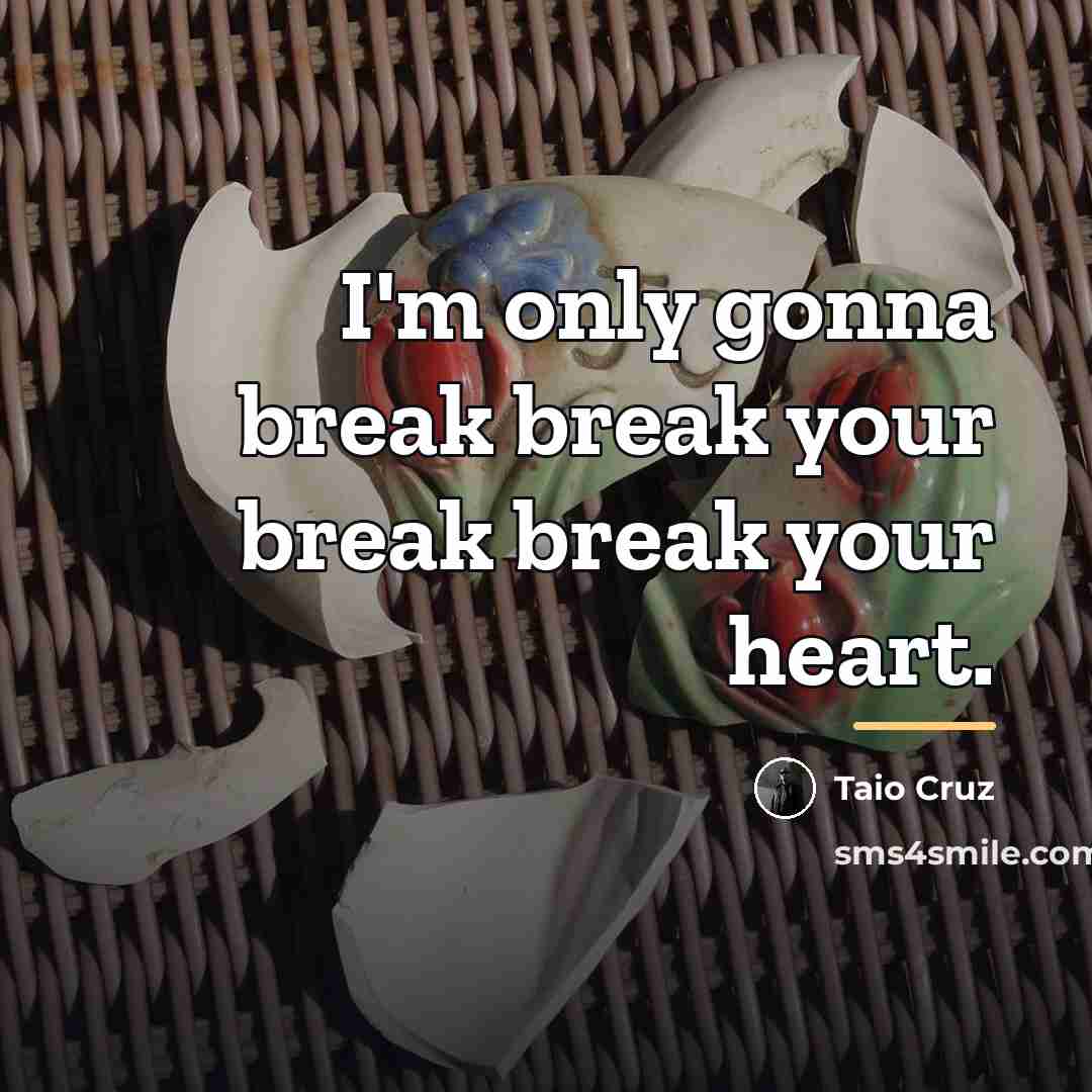 “I'm only gonna break break your break break your heart.…” quote by Taio Cruz