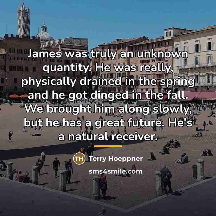 “James was truly an unknown quantity. He was really, physically…” quote by Terry Hoeppner