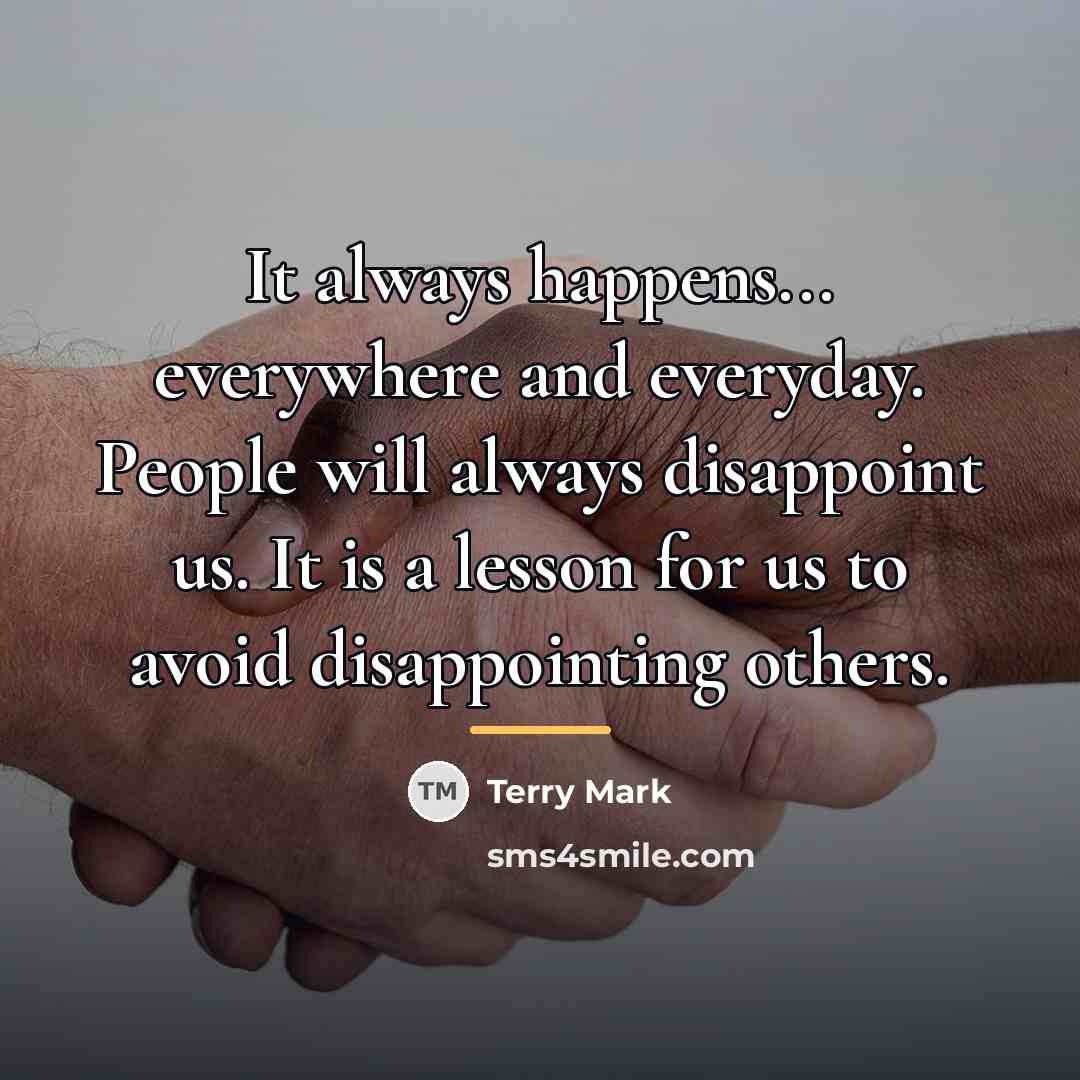 “It always happens... everywhere and everyday. People will always disappoint…” quote by Terry Mark