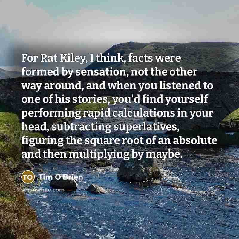 “For Rat Kiley, I think, facts were formed by sensation,…” quote by Tim O'Brien