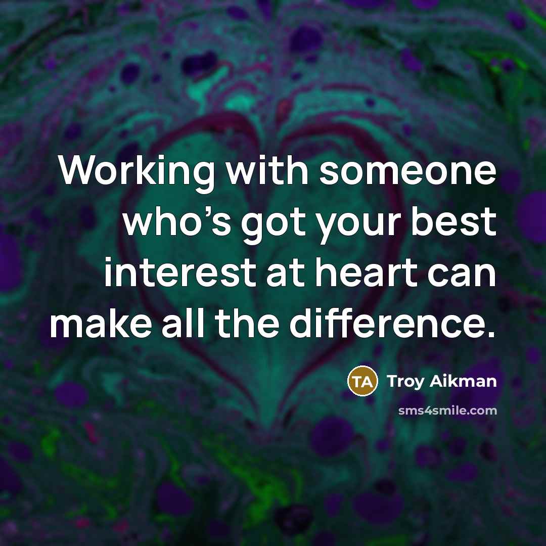 “Working with someone who's got your best interest at heart…” quote by Troy Aikman