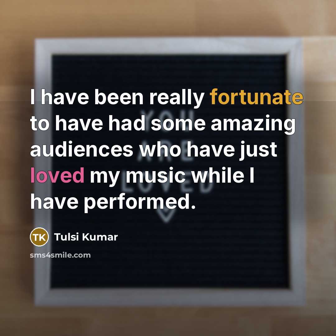 “I have been really fortunate to have had some amazing…” quote by Tulsi Kumar