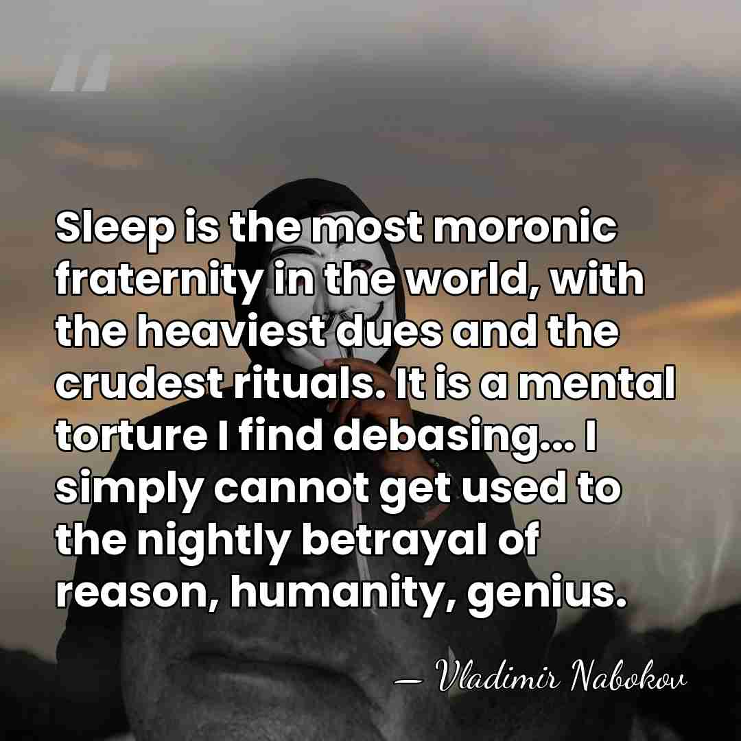 Sleep is the most moronic fraternity in the world, with the heaviest&hellip; - Vladimir Nabokov