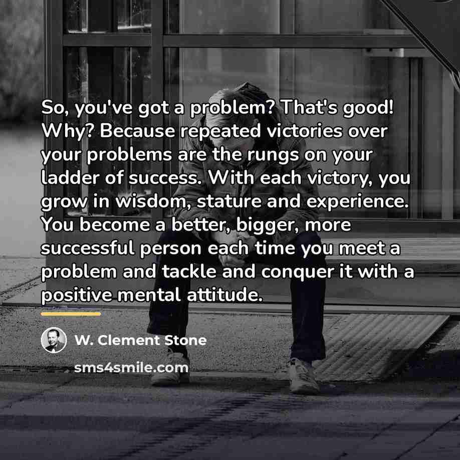 “So, you've got a problem? That's good! Why? Because repeated…” quote by W. Clement Stone