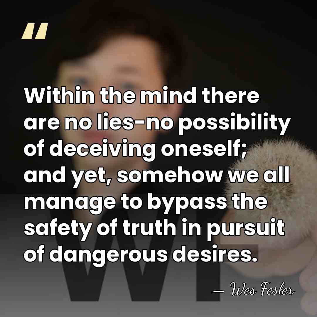 Within the mind there are no lies-no possibility of deceiving oneself; and&hellip; - Wes Fesler