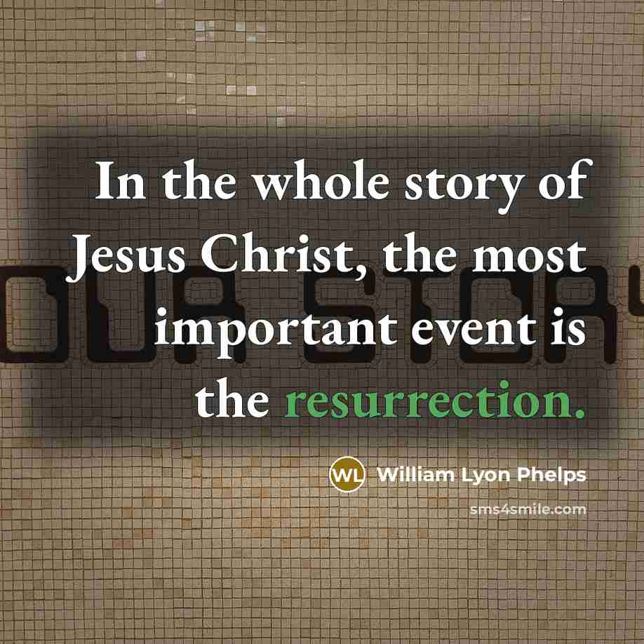 “In the whole story of Jesus Christ, the most important…” quote by William Lyon Phelps