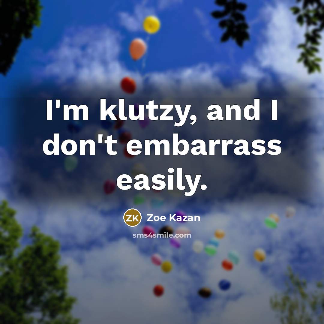 “I'm klutzy, and I don't embarrass easily.…” quote by Zoe Kazan